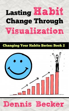 Lasting Habit Change Through Visualization: Change Your Habits With These Easy Visualization Techniques