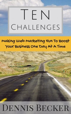 Ten Challenges: Making Web Marketing Fun To Boost Your Business One Day At A Time