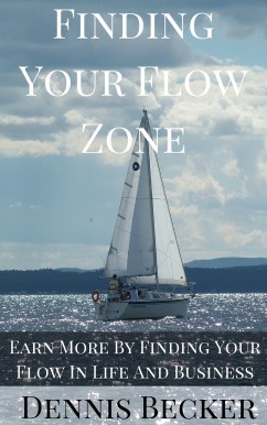 Finding Your Flow Zone: Earn More By Finding Your Flow In Life And Business