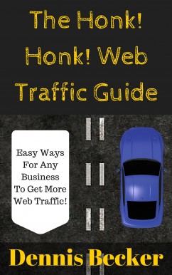 The Honk! Honk! Web Traffic Guide: How Any Business Can Easily Get More Web Traffic Using SEO, Ads, Blogging, Social Media, And More!